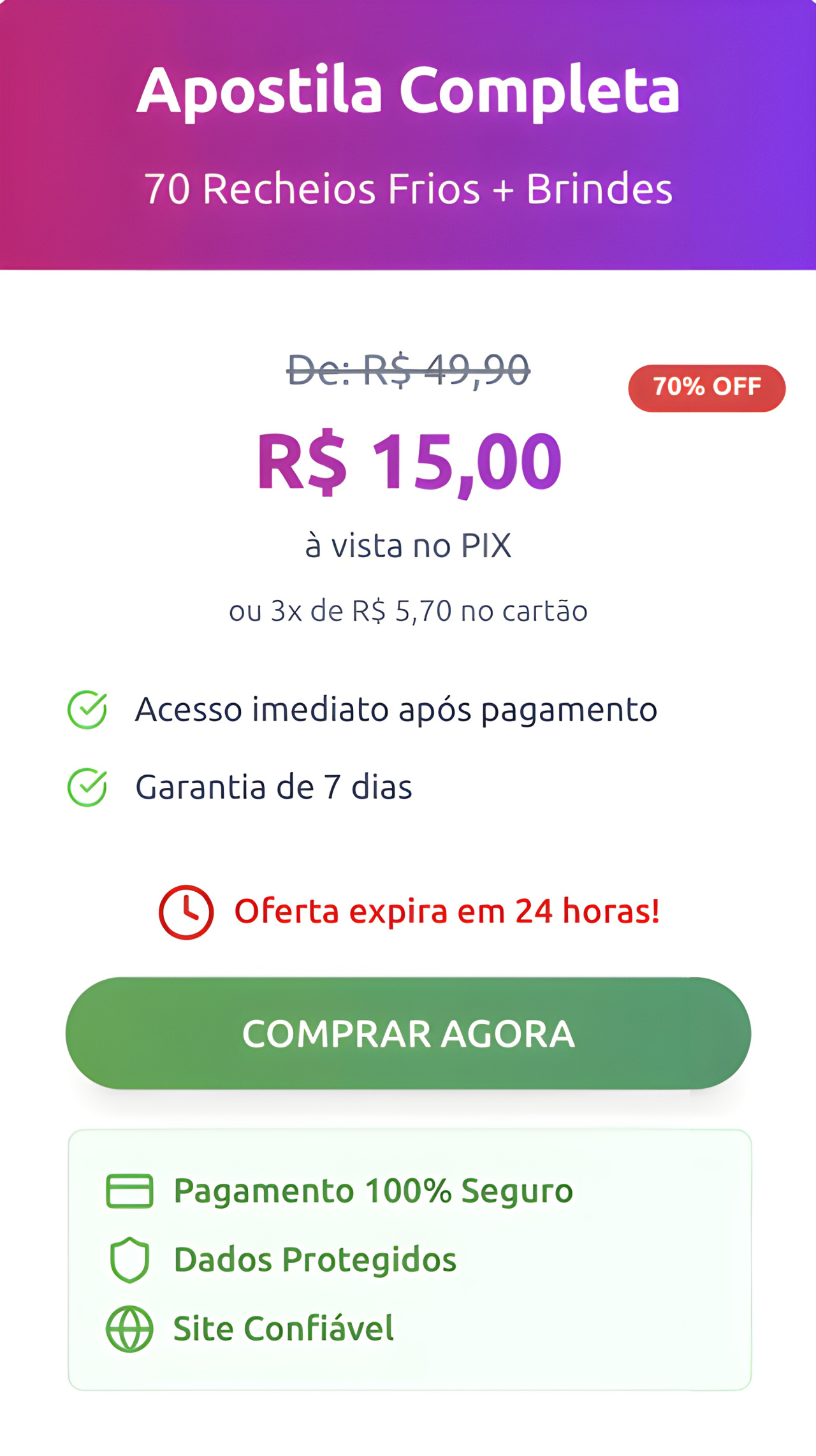 COMPRAR AGORA! Apostila Completa 70 Recheios Frios + Brindes  De: R$ 49,90 R$ 15,00 à vista no PIX ou 3x de R$ 5,70 no cartão  Acesso imediato após pagamento Garantia de 7 dias  Oferta expira em 24 horas!  Pagamento 100% Seguro Dados Protegidos Site Confiável.