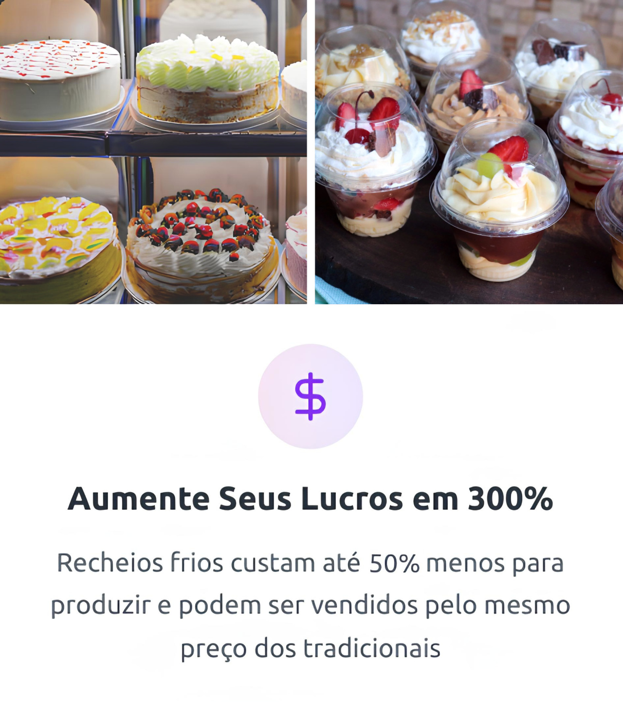 "Aumente Seus Lucros em 300%  Recheios frios custam até 50% menos para produzir e podem ser vendidos pelo mesmo preço dos tradicionais"